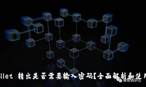 :
tpWallet 转出是否需要输入密码？全面解析和使用指南