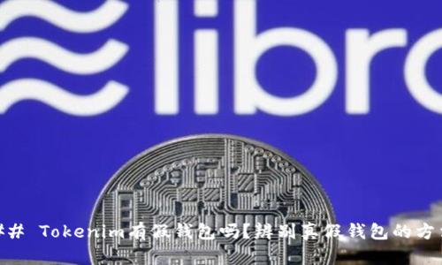 ## Tokenim有假钱包吗？辨别真假钱包的方法