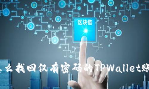 : 怎么找回仅有密码的TPWallet账户？