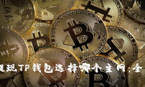 币安提现TP钱包选择哪个主网：全面解析
