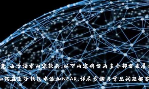注意:由于请求内容较长,以下内容将分为多个部分来展示。
 如何在麦子钱包中添加NEAR:详尽步骤与常见问题解答