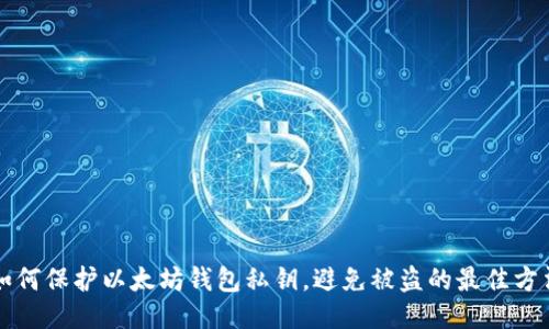 如何保护以太坊钱包私钥,避免被盗的最佳方法