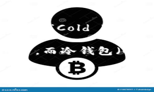 加密钱包的英文缩写通常写作“HW”或“CW”。其中，“HW”代表“Hard Wallet”（硬件钱包），而“CW”则指“Cold Wallet”（冷钱包）。这两种钱包都是用于安全存储加密货币的方式。每种钱包都有其特定的功能和用途。

硬件钱包（HW）是一种物理设备，专门用于存储私钥等信息，具备更高的安全性，适合长期存储加密币。而冷钱包（CW）则是任何未连接互联网的存储方式，提供了更高的安全性，但操作上不如热钱包方便。

如果你需要更详细的信息，包括每种钱包的工作原理、优缺点等，请告诉我！