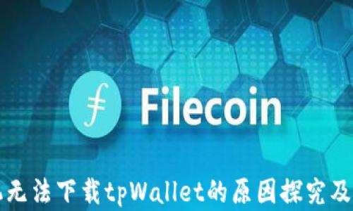 
苹果手机无法下载tpWallet的原因探究及解决方案