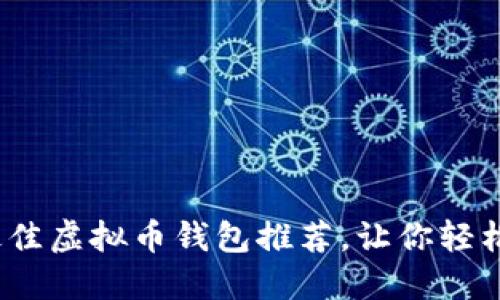 2023年最佳虚拟币钱包推荐，让你轻松赚取收益