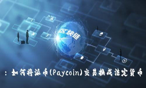 : 如何将派币(Paycoin)交易换成法定货币