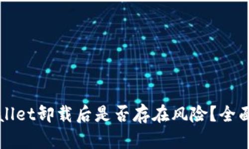 tpWallet卸载后是否存在风险？全面解析