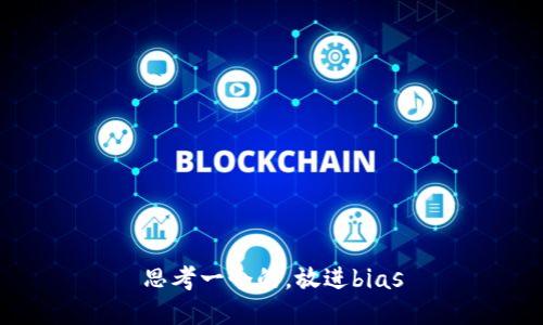 思考一个的，放进bias