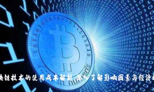 区块链技术的使用成本解析：深入了解影响因素与经济效益