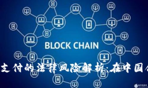 虚拟币支付的法律风险解析：在中国合法吗？