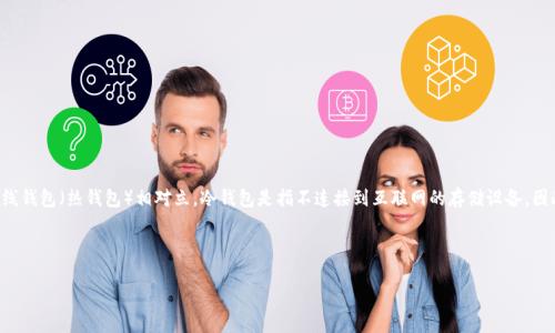 冷钱包通常被用于加密货币的安全存储，它与在线钱包（热钱包）相对立。冷钱包是指不连接到互联网的存储设备，因此被认为是相对安全的。以下是和关键词的格式：

### 和关键词

冷钱包：加密货币安全存储的最佳选择