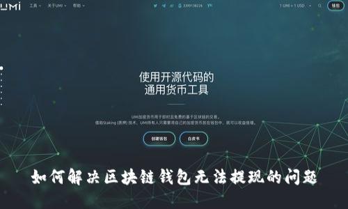 如何解决区块链钱包无法提现的问题