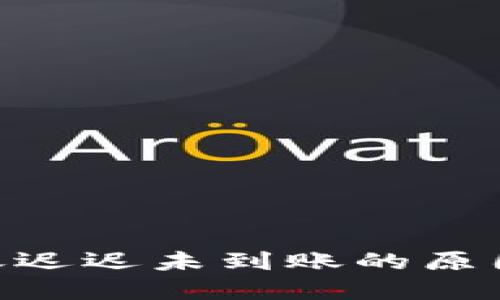 Tokenim转账迟迟未到账的原因及解决方案