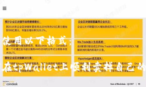可以使用以下格式：

如何在tpWallet上顺利卖掉自己的代币
