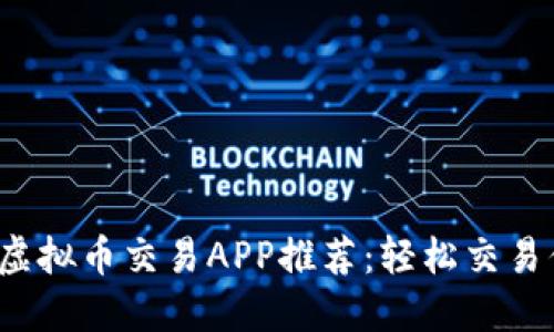 2023年最佳虚拟币交易APP推荐：轻松交易你的数字资产