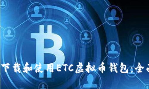  如何下载和使用ETC虚拟币钱包：全面指南