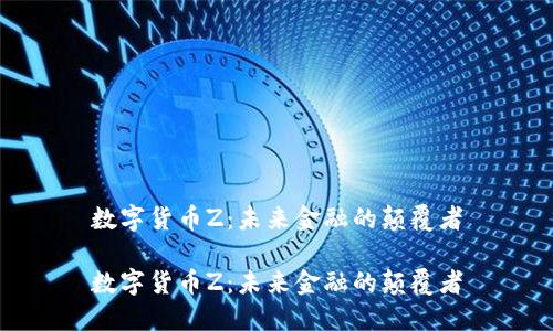 数字货币Z：未来金融的颠覆者

数字货币Z：未来金融的颠覆者
