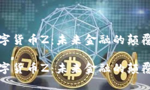 数字货币Z：未来金融的颠覆者

数字货币Z：未来金融的颠覆者