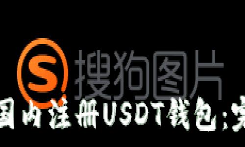   
如何在国内注册USDT钱包：完整指南