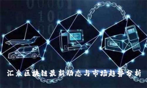 汇众区块链最新动态与市场趋势分析