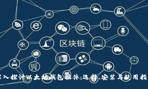 深入探讨以太坊钱包插件：选择、安装与使用指南