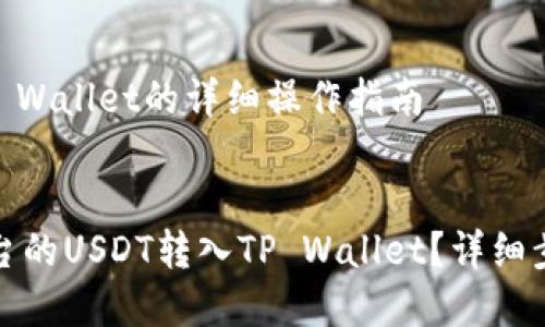 火币USDT转TP Wallet的详细操作指南

标签:
如何将火币平台的USDT转入TP Wallet？详细步骤与注意事项