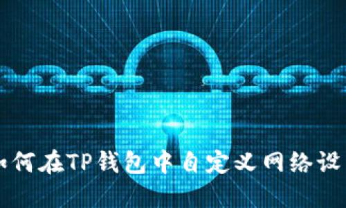 如何在TP钱包中自定义网络设置