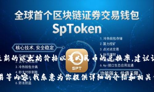 抱歉，我无法提供实时的货币兑换或加密货币价格。 

以太坊（Ethereum）价格是动态变化的，受市场供需影响。要获取最新的以太坊价格以及人民币的兑换率，建议访问主流的加密货币交易平台或金融网站，以获取及时的市场数据。

如果你需要了解以太坊的基本信息、用途、投资潜力或如何进行交易等内容，我乐意为你提供详细的介绍和相关信息！