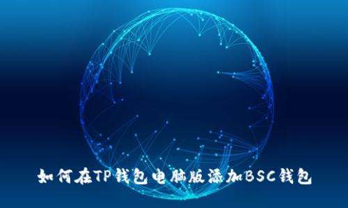 如何在TP钱包电脑版添加BSC钱包