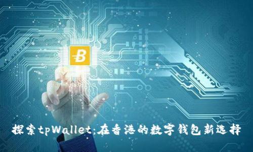 探索tpWallet：在香港的数字钱包新选择