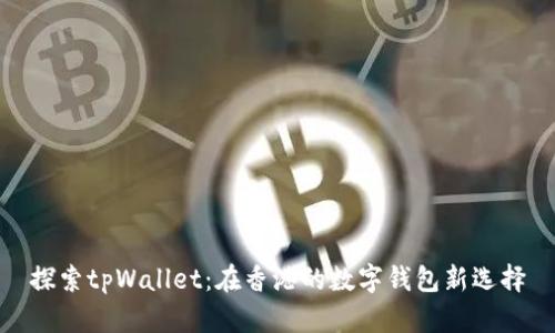 探索tpWallet：在香港的数字钱包新选择