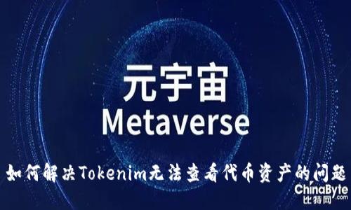 如何解决Tokenim无法查看代币资产的问题