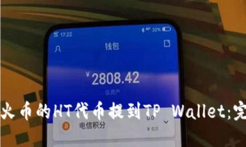 如何将火币的HT代币提到TP Wallet：完整指南
