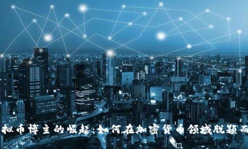 虚拟币博主的崛起：如何在加密货币领域脱颖而出