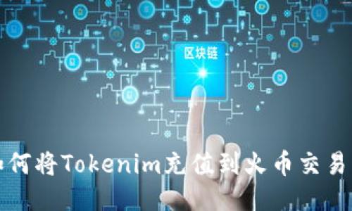 如何将Tokenim充值到火币交易所