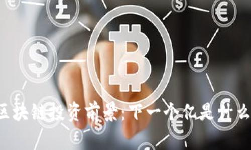 区块链投资前景：下一个亿是什么？