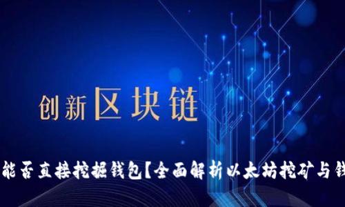 以太坊能否直接挖掘钱包？全面解析以太坊挖矿与钱包关系