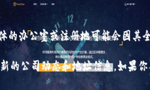 比特派（Bitpie）是一款全球知名的数字货币钱包，提供安全的加密资产管理服务。关于比特派公司的地址，具体的办公室或注册地可能会因其全球业务而有所不同。不过，通常有关公司地址的信息可以通过他们的官方网站或者相关的客户服务渠道获取。

为了确保信息的准确性，建议访问比特派的官方网站或相关社交媒体平台、区块链行业的资讯平台等，了解最新的公司动态和地址信息。如果你有其他具体的问题或者想了解更多关于比特派的信息，请告诉我！