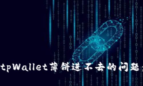 如何解决tpWallet薄饼进不去的问题：详尽指南