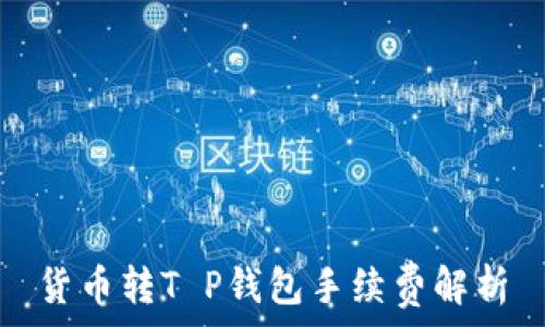  
货币转T P钱包手续费解析