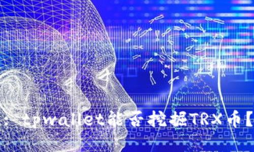 : tpwallet能否挖掘TRX币？