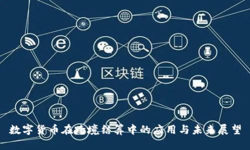 数字货币在跨境结算中的应用与未来展望