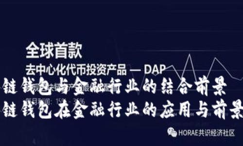 区块链钱包与金融行业的结合前景  
区块链钱包在金融行业的应用与前景分析