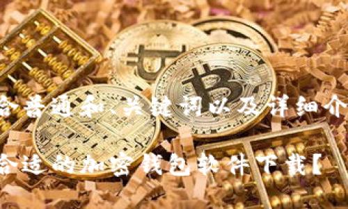 以下是符合普通和、关键词以及详细介绍的内容：

如何选择合适的加密钱包软件下载？