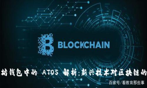 以太坊钱包中的 ATOS 解析：新兴技术对区块链的影响