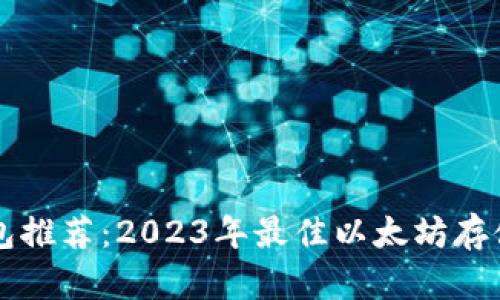 以太坊钱包推荐：2023年最佳以太坊存储解决方案