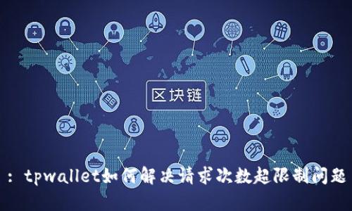 : tpwallet如何解决请求次数超限制问题