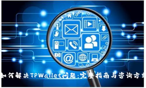 如何解决TPWallet问题：完整指南与咨询方式