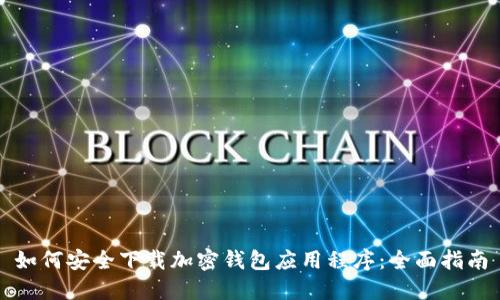 如何安全下载加密钱包应用程序：全面指南