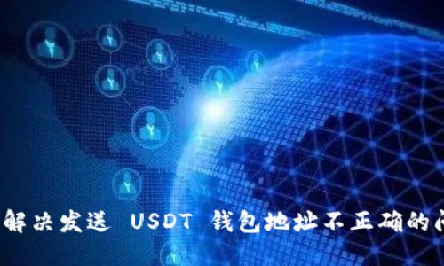 如何解决发送 USDT 钱包地址不正确的问题？